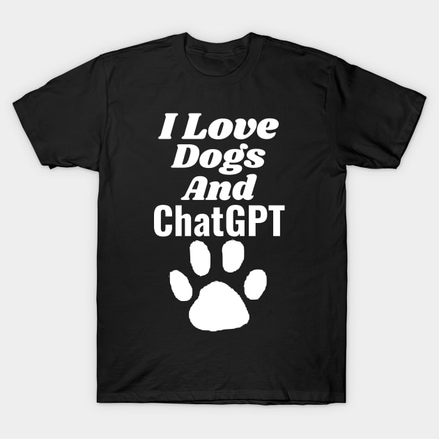 I love dogs and ChatGPT T-Shirt by Aspectartworks